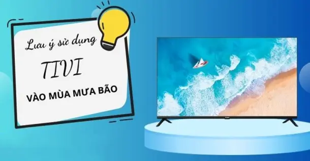Làm thế nào để sử dụng tivi an toàn trong mùa mưa bão?