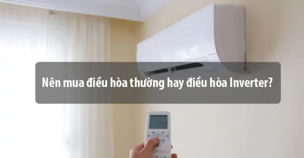 So sánh điều hòa thường và điều hòa Inverter - Nên chọn mua loại nào?
