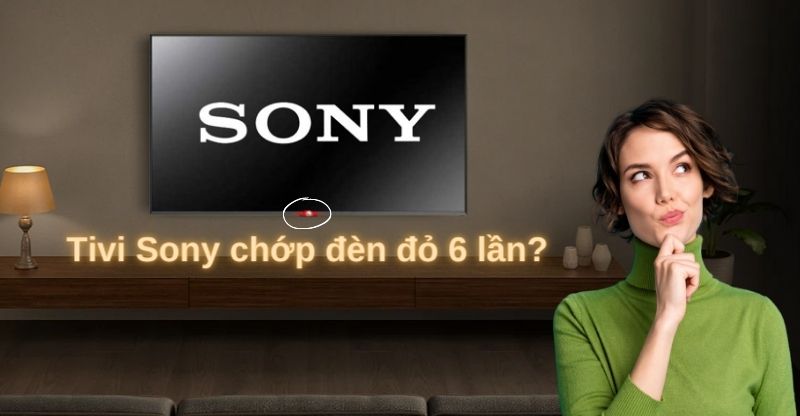 Tại sao tivi Sony chớp đèn đỏ 6 lần?
