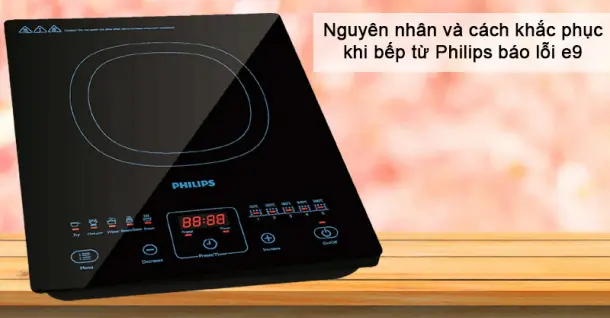 Nguyên nhân và cách khắc phục khi bếp từ Philips báo lỗi e9