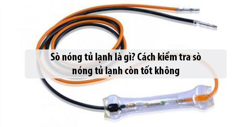 Sò nóng tủ lạnh là gì? Cách kiểm tra sò nóng tủ lạnh còn tốt không