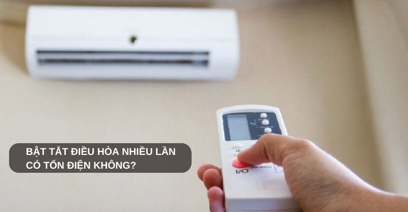 Bật tắt điều hòa nhiều lần có tốn điện không?