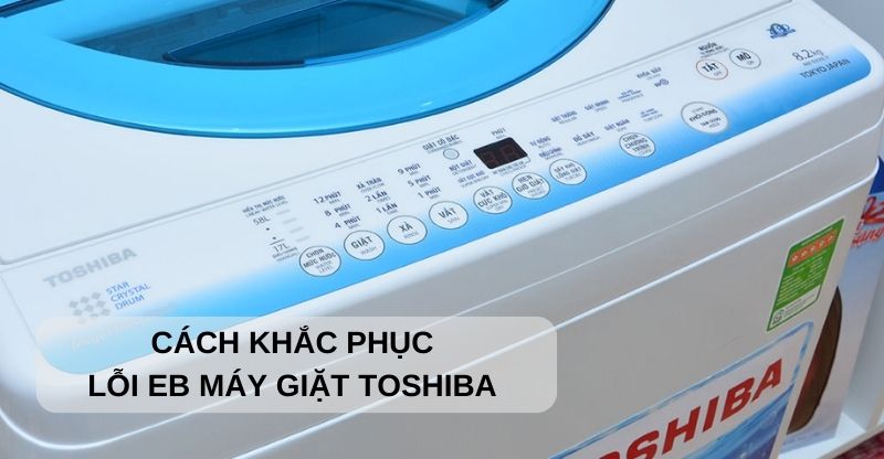 Cách khắc phục lỗi Eb máy giặt Toshiba