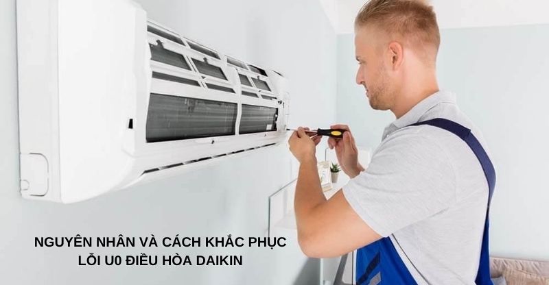 Nguyên nhân và cách khắc phục lỗi U0 điều hòa Daikin