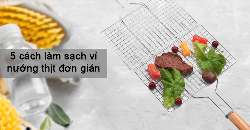 5 cách làm sạch vỉ nướng thịt đơn giản