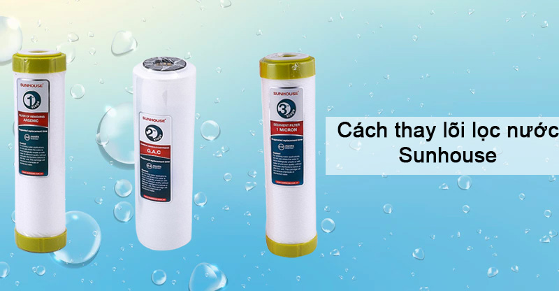 Cách thay lõi lọc nước Sunhouse
