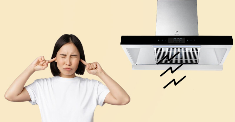 Máy hút mùi kêu to gây khó chịu cho người dùng