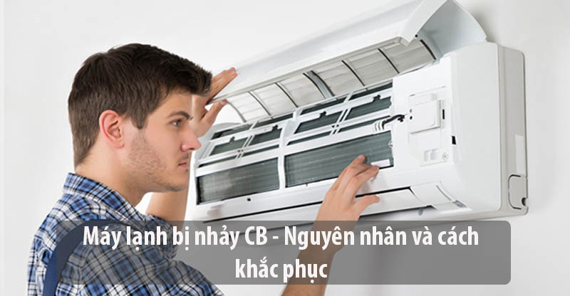 Máy lạnh bị nhảy CB - Nguyên nhân và cách khắc phục