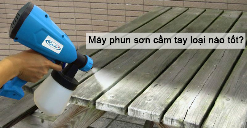 Máy phun sơn cầm tay loại nào tốt?