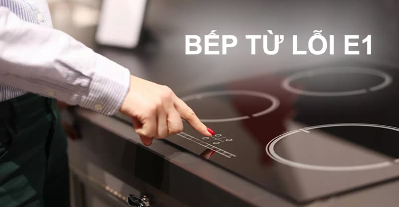 Bếp từ lỗi E1 là gì