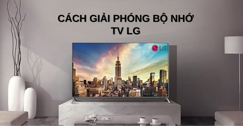 Cách giải phóng bộ nhớ tivi LG
