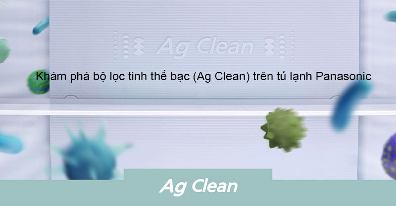 Bộ lọc tinh thể bạc (Ag Clean) trên tủ lạnh Panasonic kháng khuẩn, khử mùi hôi từ thực phẩm.