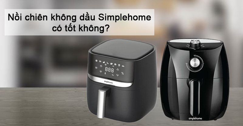 Nồi chiên không dầu Simplehome có tốt không?