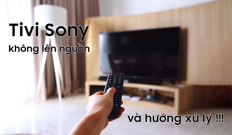 Tivi SONY không lên nguồn và hướng xử lý